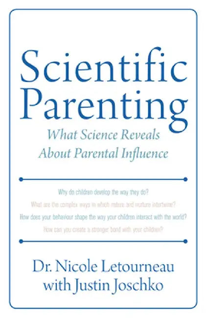 Scientific Parenting: What Science Reveals about Parental Influence by Nicole Letourneau