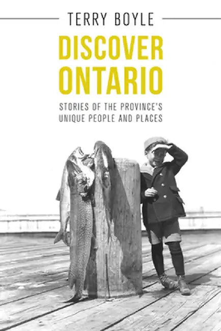 Discover Ontario: Stories of the Province's Unique People and Places by Terry Boyle