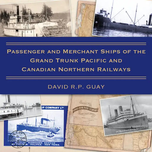 Passenger and Merchant Ships of the Grand Trunk Pacific and Canadian Northern Railways by David R. P. Guay