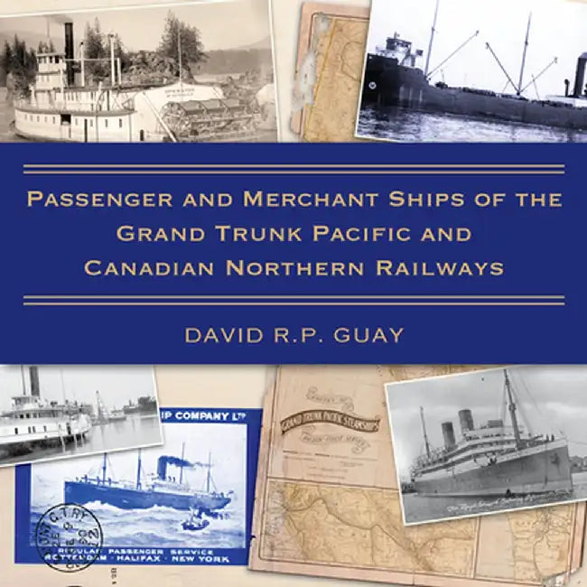 Passenger and Merchant Ships of the Grand Trunk Pacific and Canadian Northern Railways by David R. P. Guay