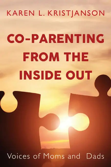 Co-Parenting from the Inside Out: Voices of Moms and Dads by Karen L. Kristjanson