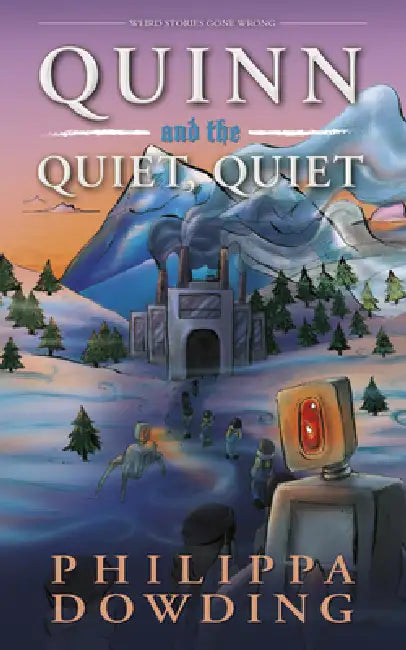 Quinn and the Quiet, Quiet: Weird Stories Gone Wrong by Philippa Dowding