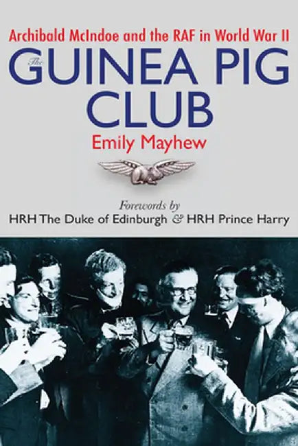 The Guinea Pig Club: Archibald McIndoe, the Royal Air Force, and the Reconstruction of Warriors by E. R. Mayhew