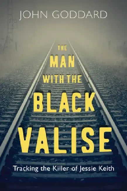 The Man with the Black Valise: Tracking the Killer of Jessie Keith by John Goddard