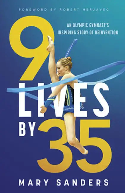 9 Lives by 35: An Olympic Gymnast's Inspiring Story of Reinvention by Mary Sanders