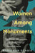 Women Among Monuments: Solitude, Permission, and the Pursuit of Female Genius by Kasia Van Schaik