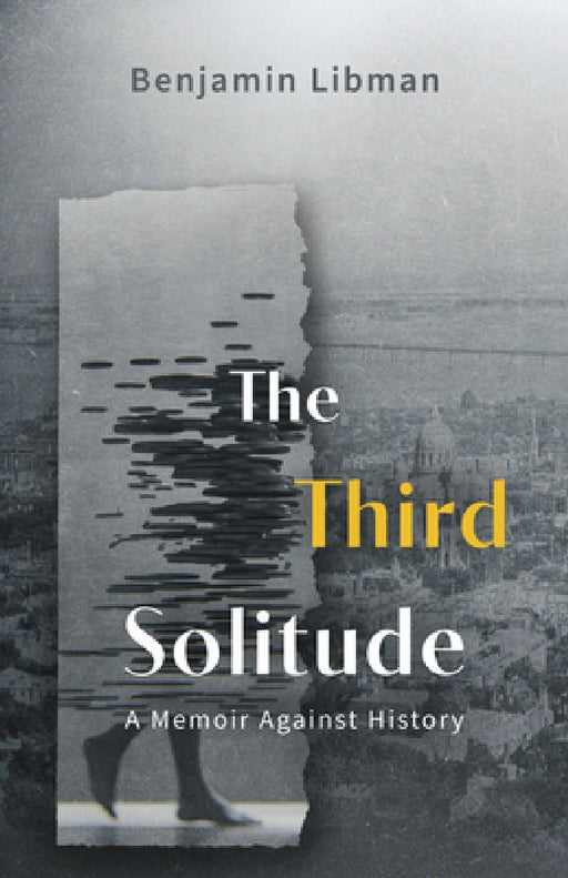 The Third Solitude: A Memoir Against History by Benjamin Libman