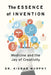 The Essence of Invention: Medicine and the Joy of Creativity by Kieran Murphy