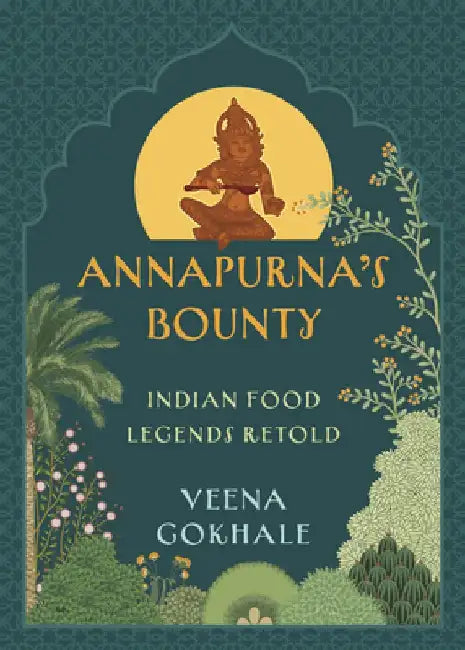 Annapurna's Bounty: Indian Food Legends Retold by Veena Gokhale