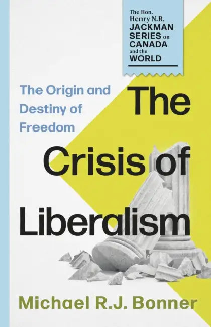 The Crisis of Liberalism: The Origin and Destiny of Freedom by Michael R. J. Bonner