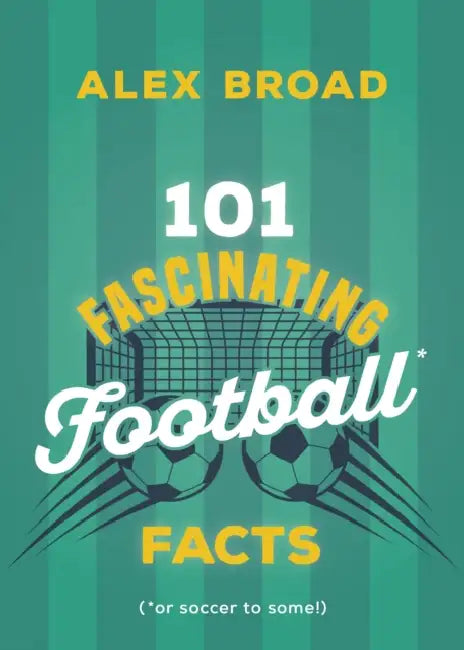 101 Fascinating Football Facts: (Or Soccer to Some!) by Alex Broad