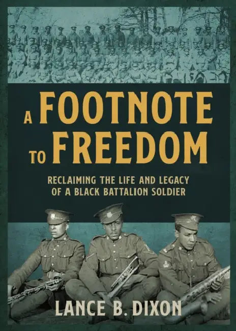 A Footnote to Freedom: Reclaiming the Life and Legacy of a Black Battalion Soldier by Lance B. Dixon