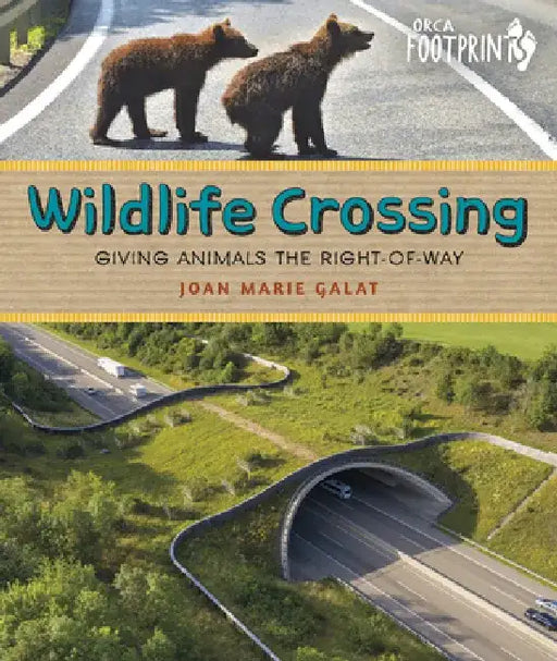 Wildlife Crossing: Giving Animals the Right of Way by Joan Marie Galat