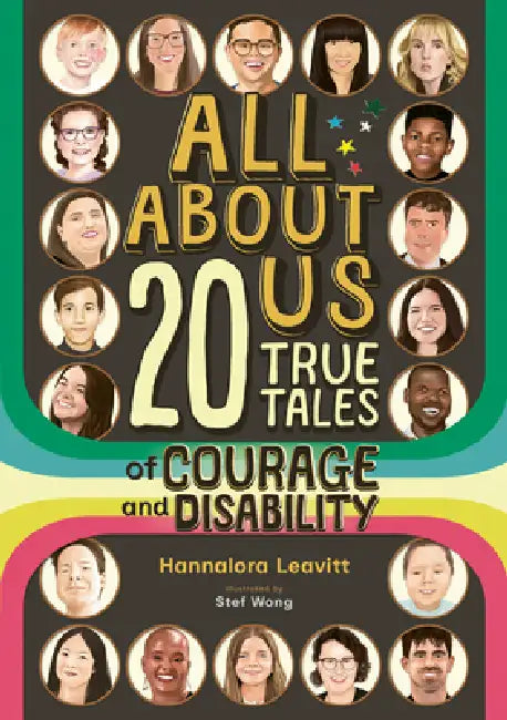 All about Us: 20 True Tales of Courage and Disability by Hannalora Leavitt, Stef Wong