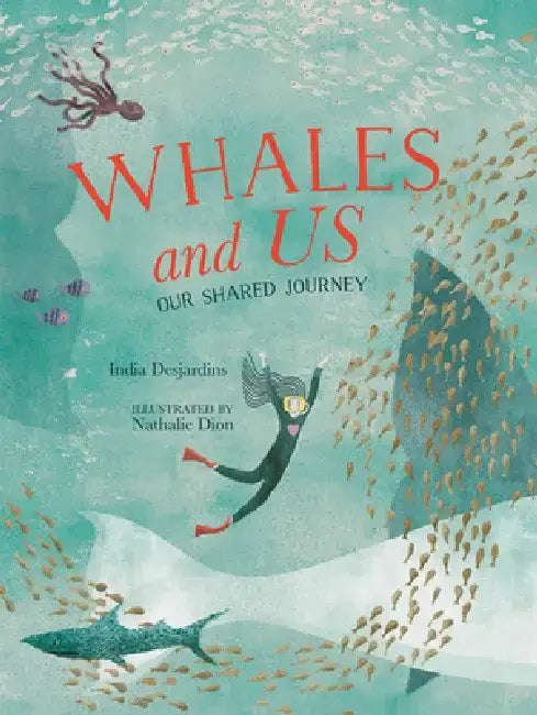 Whales and Us: Our Shared Journey by India Desjardins