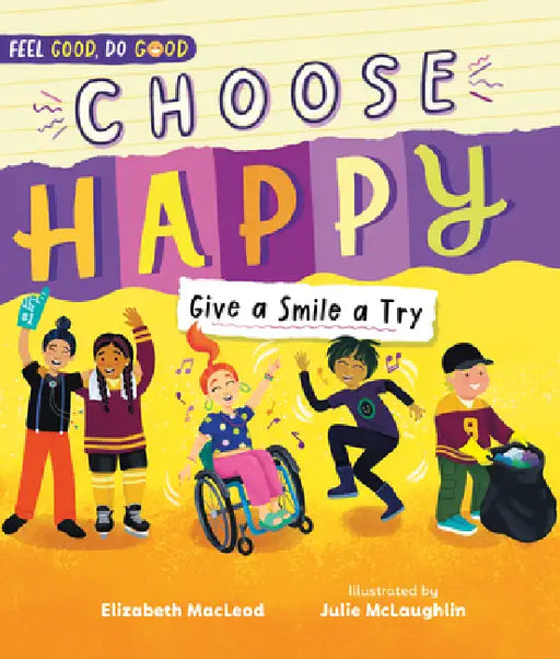 Choose Happy: Give a Smile a Try by Elizabeth MacLeod, Julie McLaughlin