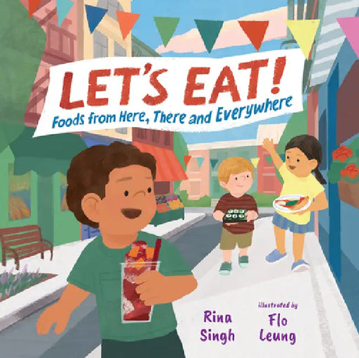 Let's Eat!: Foods from Here, There and Everywhere by Rina Singh, Flo Leung
