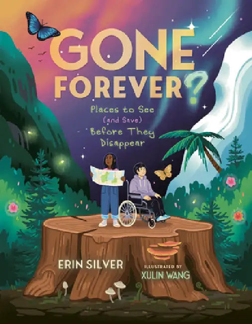 Gone Forever?: Places to See (and Save) Before They Disappear by Erin Silver, Xulin Wang