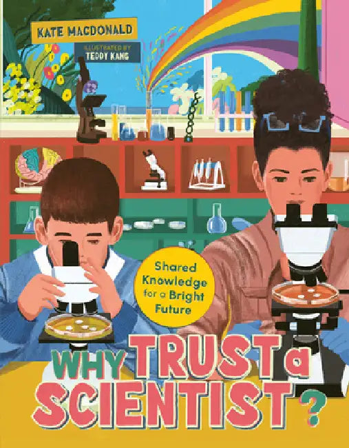 Why Trust a Scientist?: Shared Knowledge for a Bright Future by Kate MacDonald, Teddy Kang