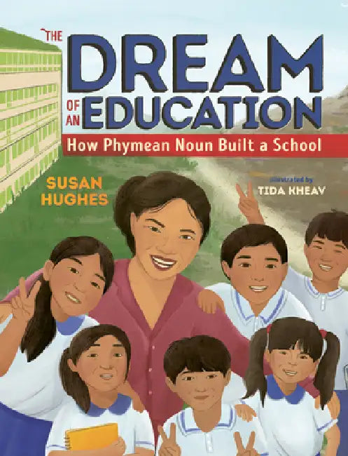 The Dream of an Education: How Phymean Noun Built a School by Susan Hughes, Tida Kheav