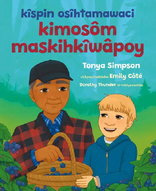 Kîspin Osîhtamawaci Kimosôm Maskihkîwâpoy by Tonya Simpson, Emily Côté, Dorothy Thunder