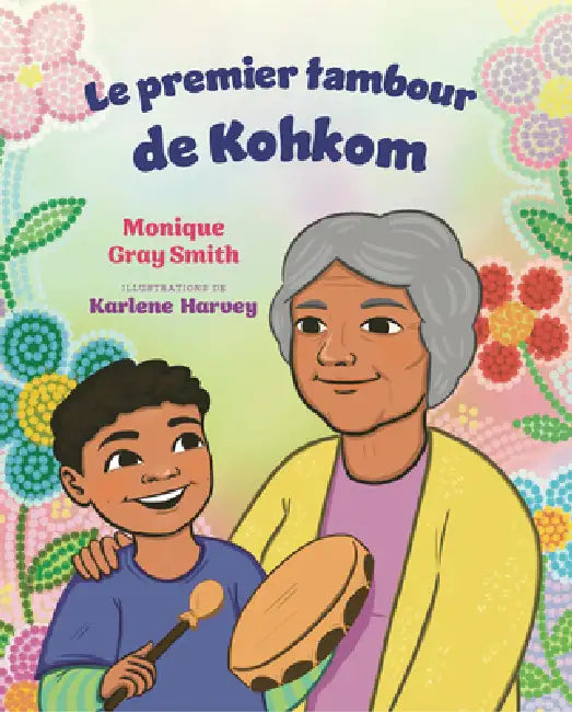 Le Premier Tambour de Kohkom by Monique Gray Smith, Karlene Harvey, Rachel Martinez