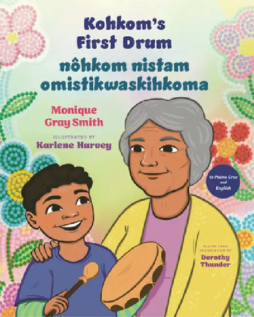 Kohkom's First Drum / Nôhkom Nistam Omistikwaskihkoma by Monique Gray Smith, Karlene Harvey, Dorothy Thunder