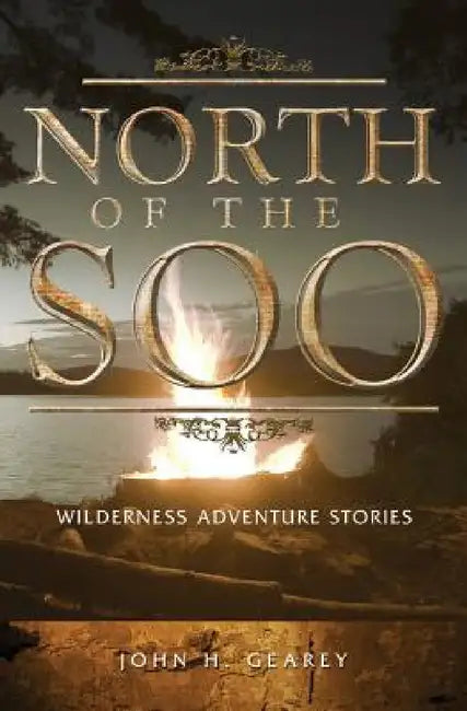 North of the Soo: Wilderness Adventure Stories by John H. Gearey
