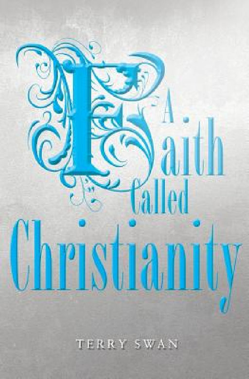 A Faith Called Christianity by Terry Swan