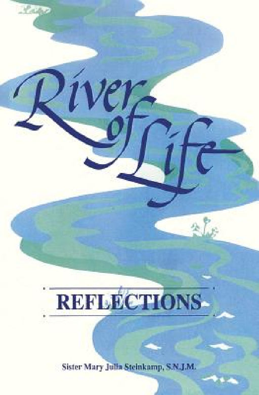 River of Life: Reflections by Sister Mary Julia Steinkamp Snjm