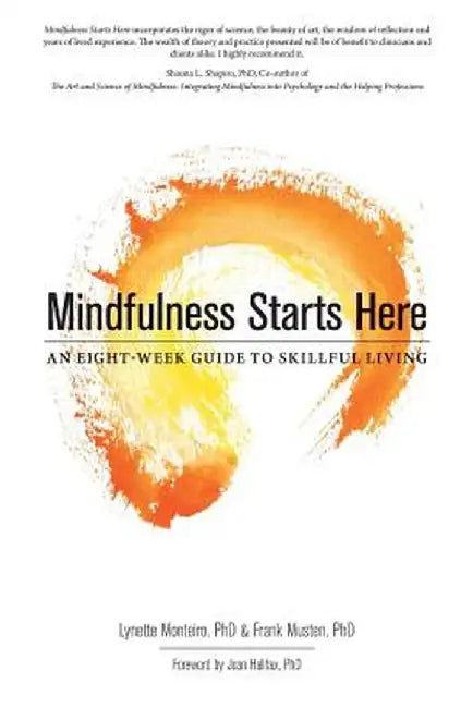 Mindfulness Starts Here: An Eight-Week Guide to Skillful Living by Lynette Monteiro