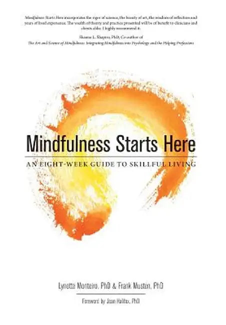 Mindfulness Starts Here: An Eight-Week Guide to Skillful Living by Lynette Monteiro