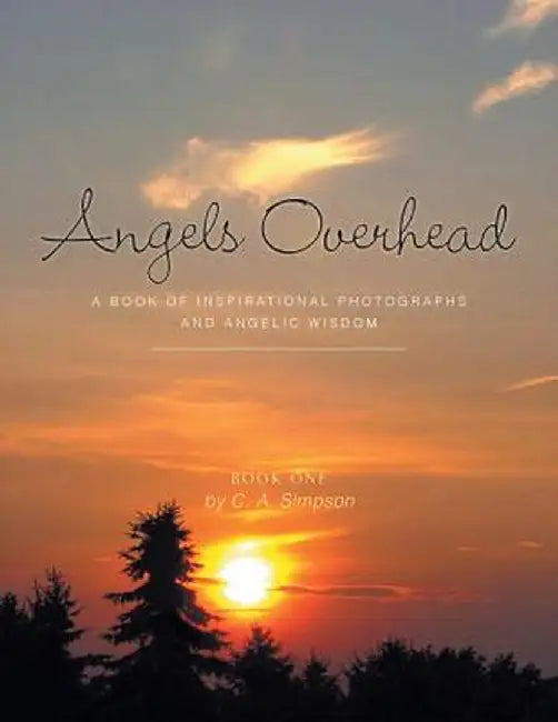 Angels Overhead - A Book of Inspirational Photographs and Angelic Wisdom by C. a. Simpson