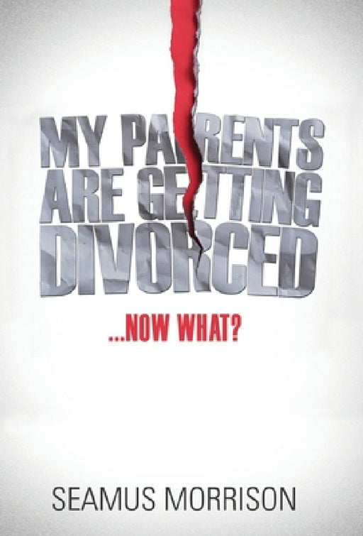 My Parents are Getting Divorced...Now What? by Seamus Morrison