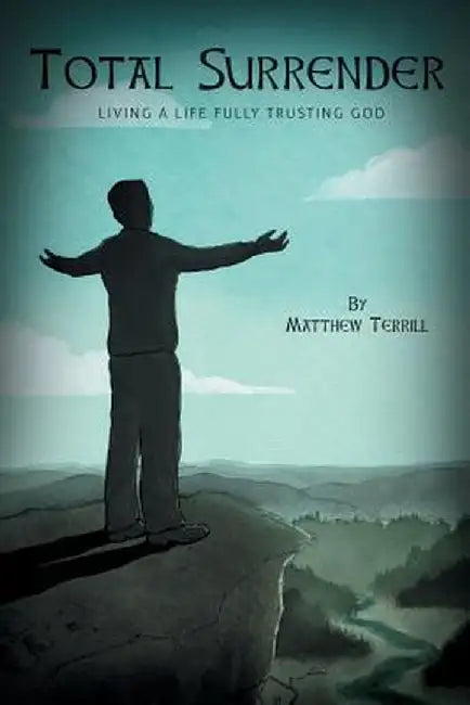 Total Surrender - Living a Life Fully Trusting God by Matthew Terrill