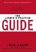 The Leader's Practice Guide: How to Achieve True Leadership Success by John Knapp