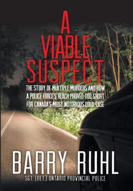 A Viable Suspect: The Story of multiple murders and how a police force's reach proved too short for Canada's most notorious cold case. by Barry Ruhl