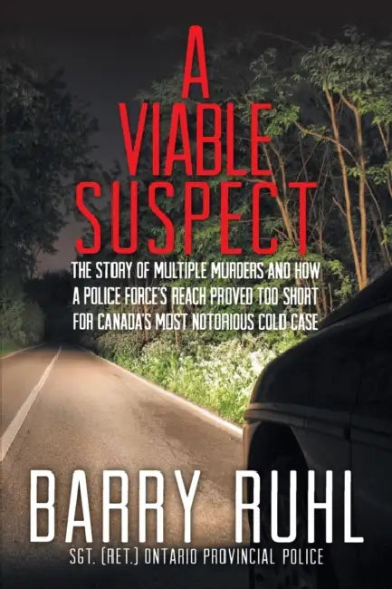 A Viable Suspect: The Story of multiple murders and how a police force's reach proved too short for Canada's most notorious cold case. by Barry Ruhl
