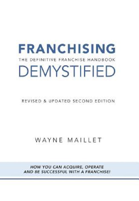 Franchising Demystified: The Definitive Franchise Handbook by Wayne Maillet