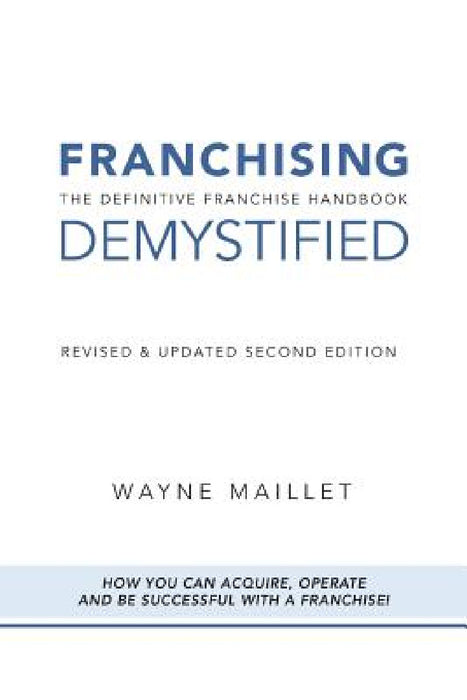 Franchising Demystified: The Definitive Franchise Handbook by Wayne Maillet