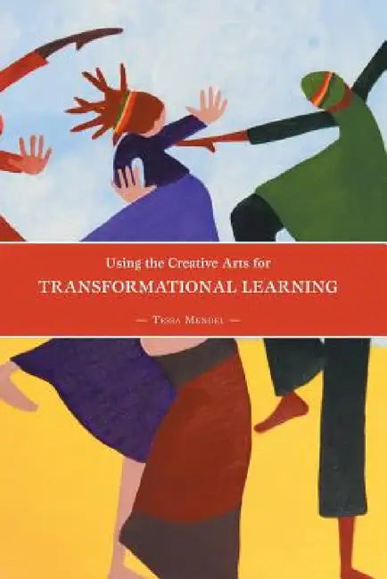 Using the Creative Arts for Transformational Learning by Tessa Mendel