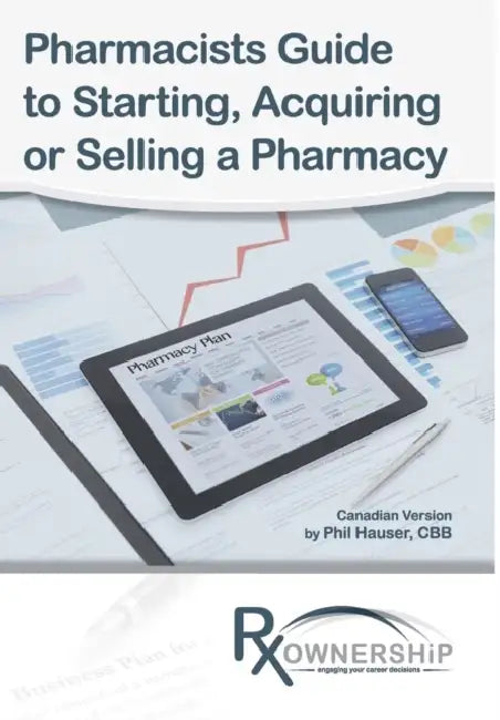 Pharmacists Guide to Starting, Acquiring or Selling a Pharmacy: (Canadian Version) by Phil Hauser, Derek Desrosiers