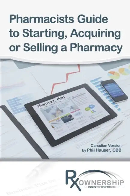 Pharmacists Guide to Starting, Acquiring or Selling a Pharmacy: (Canadian Version) by Phil Hauser, Derek Desrosiers