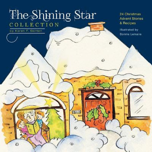 The Shining Star Collection: 24 Christmas Advent Stories & Recipes by Karen F. Skirten, Bonnie Lemaire