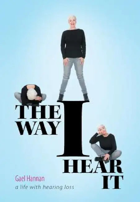 The Way I Hear It: A Life with Hearing Loss by Gael Hannan