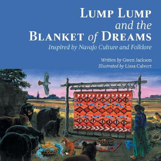 Lump Lump and the Blanket of Dreams: Inspired by Navajo Culture and Folklore by Gwen Jackson, Lissa Calvert, Barbara Teller Ornelas