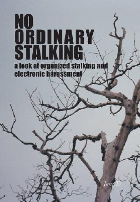 No Ordinary Stalking: a look at organized stalking and electronic harassment by June Ti