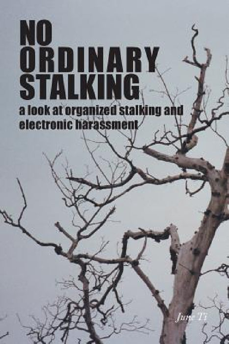 No Ordinary Stalking: a look at organized stalking and electronic harassment by June Ti