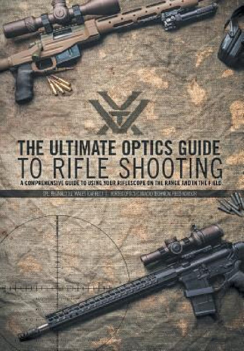 The Ultimate Optics Guide to Rifle Shooting: A Comprehensive Guide to Using Your Riflescope on the Range and in the Field by Cpl Reginald J. G. Wales