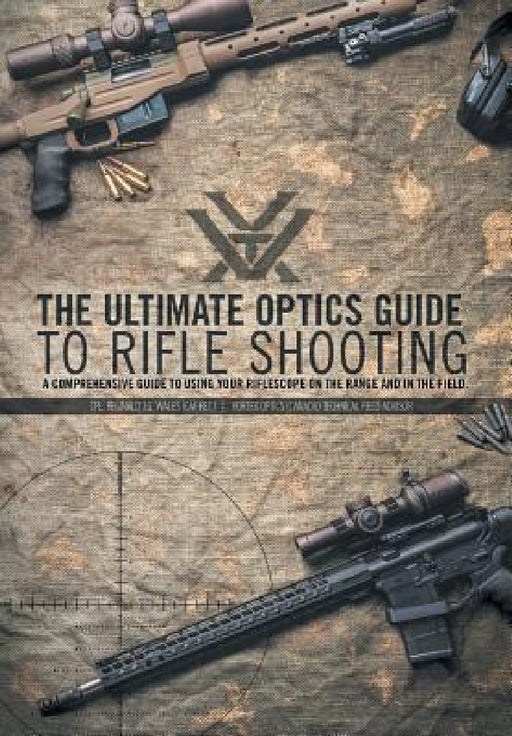 The Ultimate Optics Guide to Rifle Shooting: A Comprehensive Guide to Using Your Riflescope on the Range and in the Field by Cpl Reginald J. G. Wales